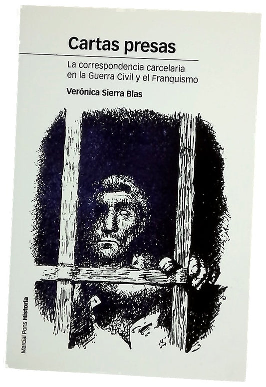 Cartas presas : la correspondencia carcelaria en la Guerra Civil y el Franquismo