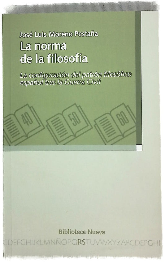La norma de la filosofía : la configuración del patrón filosófico español tras la Guerra Civil