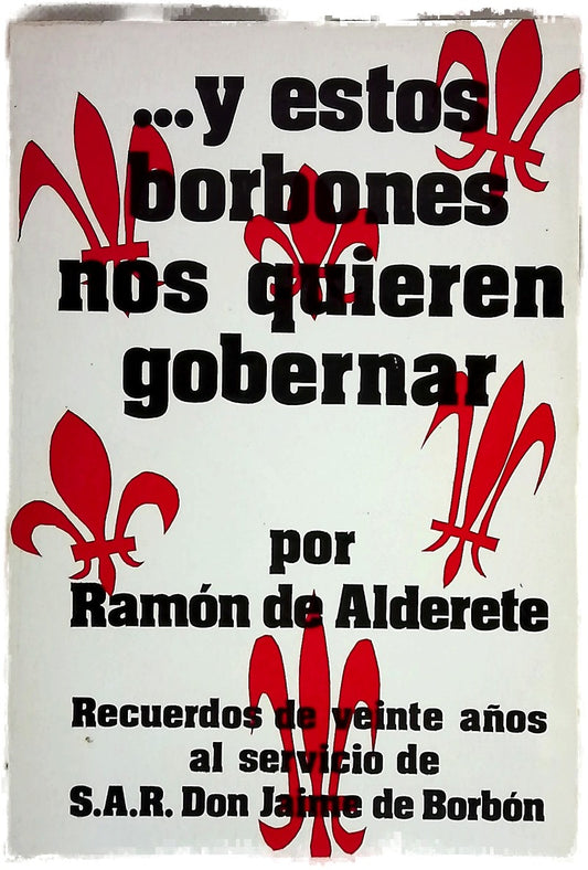 Y estos borbones nos quieren gobernar recuerdos de veinte años al servicio de S.A.R. Don Jaime de Borbón
