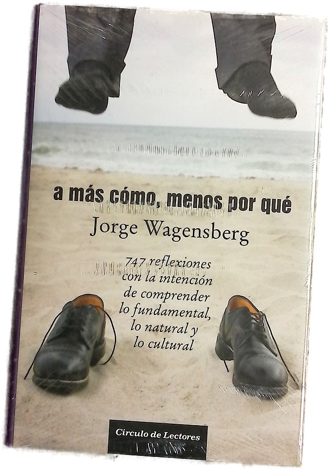 A más cómo, menos por qué 747 reflexiones con la intención de comprender lo fundamental, lo natural y lo cultural