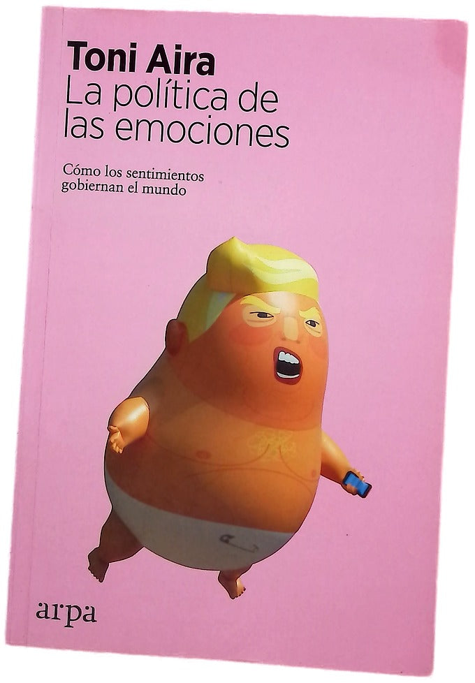 La política de las emociones : cómo los sentimientos gobiernan el mundo