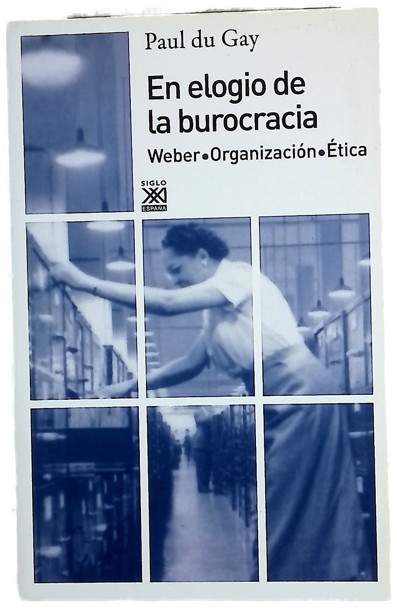En elogio de la burocracia : Weber, organización, ética