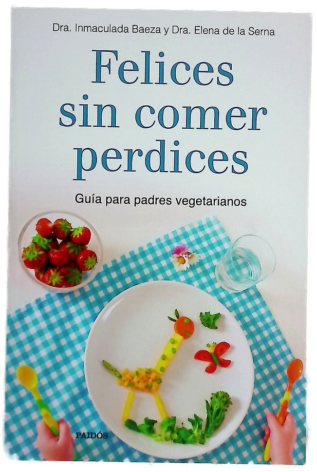 Felices sin comer perdices : guía para padres vegetarianos