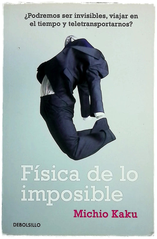 Física de lo imposible ¿podremos ser invisibles, viajar en el tiempo y teletransportarnos?
