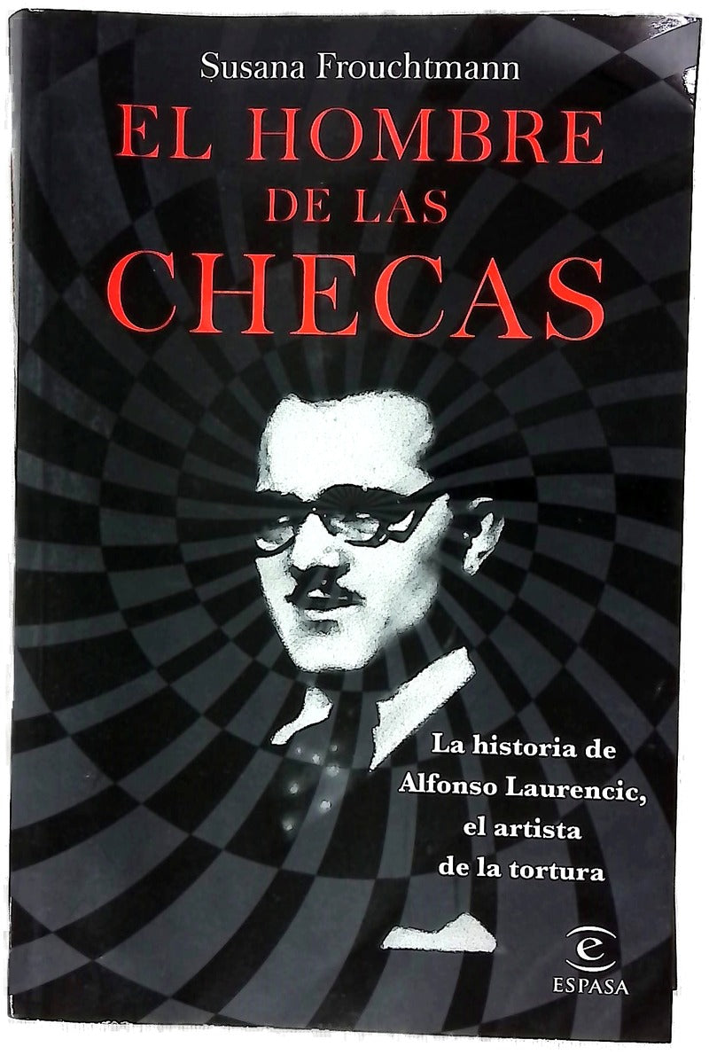 El hombre de las checas : la historia de Alfonso Laurencic, el artista de la tortura