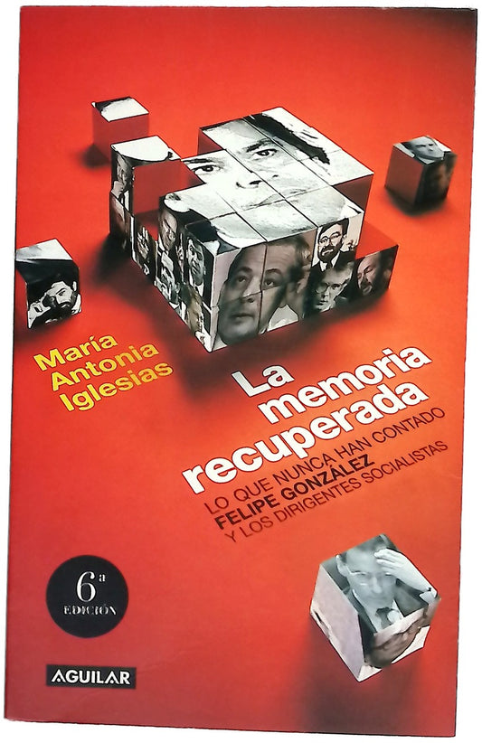 La memoria recuperada lo que nunca han contado Felipe González y los dirigentes socialistas de sus años de gobierno