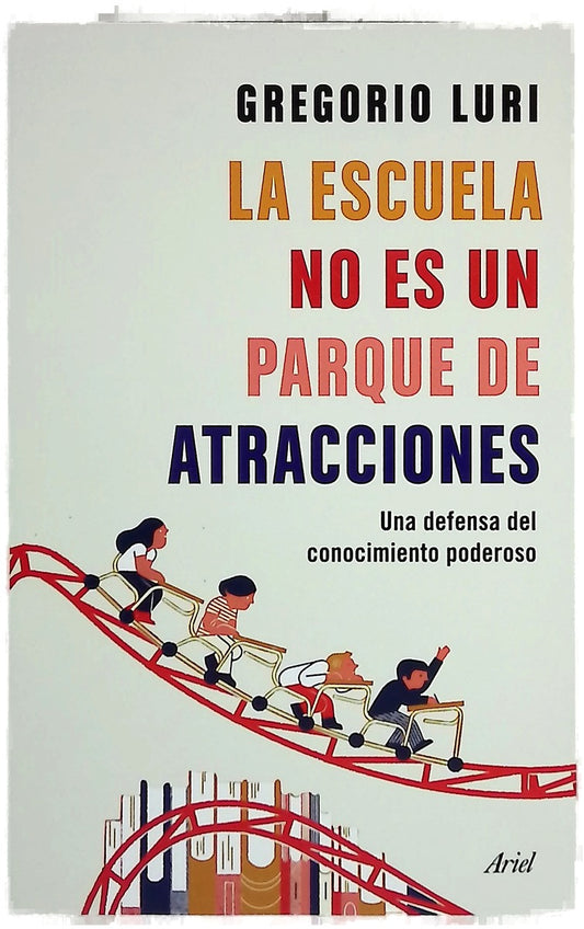La escuela no es un parque de atracciones : una defensa del conocimiento poderoso