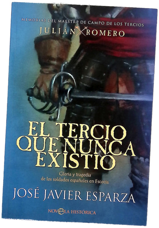 El tercio que nunca existió : gloria y tragedia de los soldados españoles en Escocia : memorias del maestre de campo de los tercios, Julián Romero