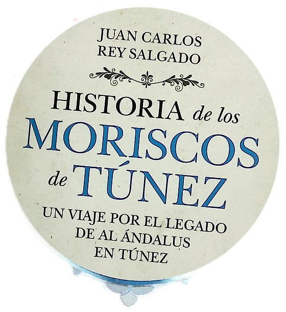 Historia de los moriscos de Túnez : un viaje por el legado de Al Ándalus en Túnez