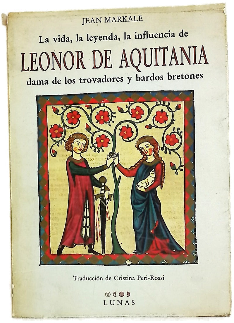 La vida, la leyenda, la influencia de Leonor condesa de Poitou, duquesa de Aquitania, reina de Francia, de Inglaterra, dama de los trovadores y bardos bretones