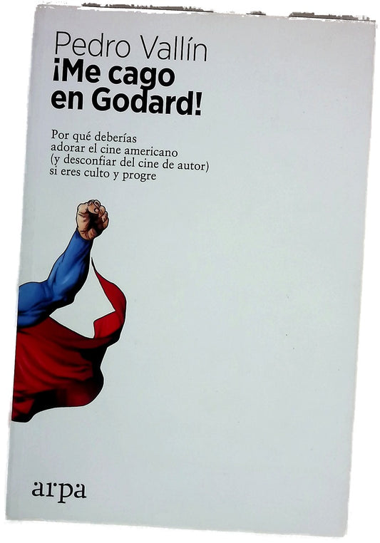 ¡Me cago en Godard! : Por qué deberías adorar el cine americano (y desconfiar del cine de autor) si eres culto y progre