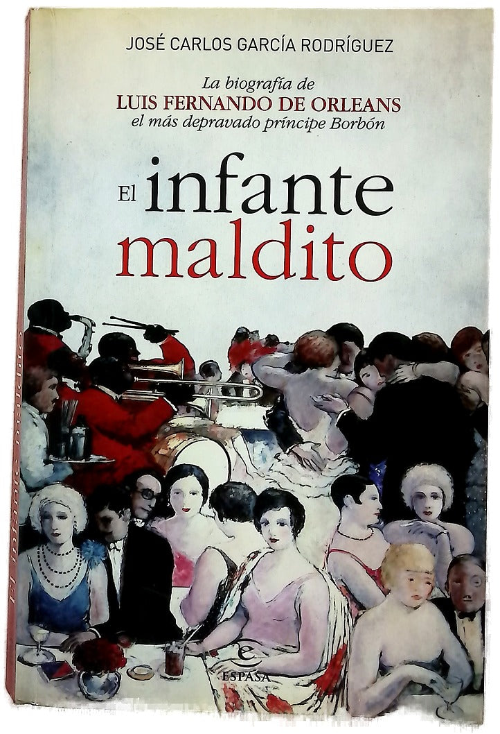 El infante maldito : la biografía de Luis Fernando de Orleans el más depravado príncipe Borbón