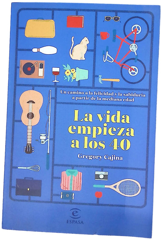 La vida empieza a los 40 : un camino a la felicidad y la sabiduría a partir de la mediana edad
