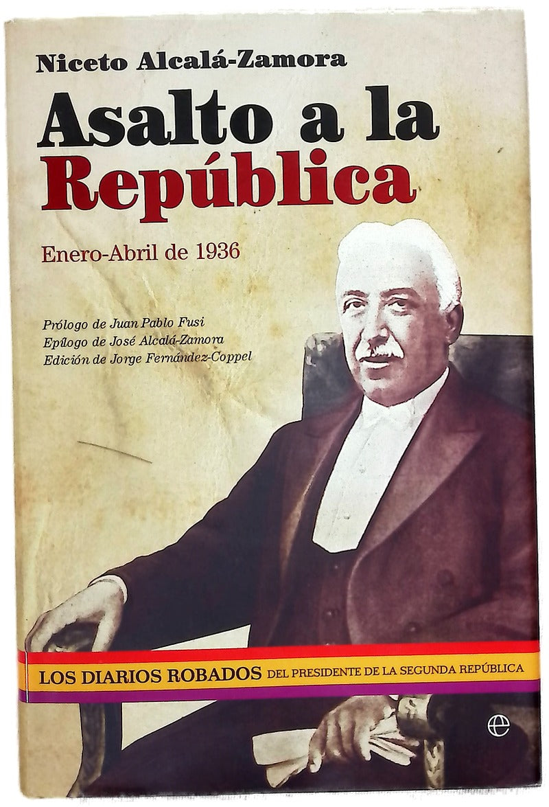 Asalto a la República : enero-abril de 1936 : los diarios robados del presidente de la Segunda República