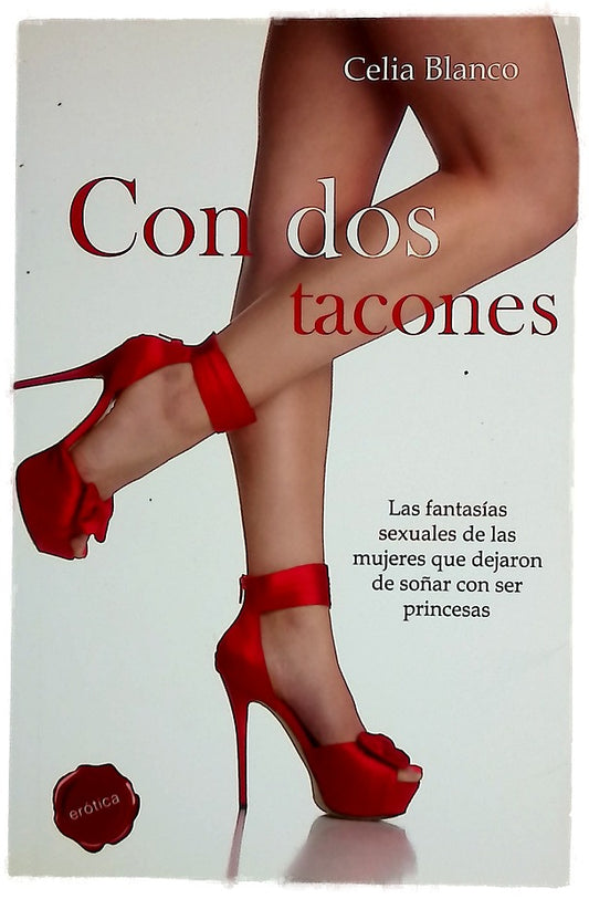 Con dos tacones : las fantasías sexuales de las mujeres que dejaron de soñar con ser princesas