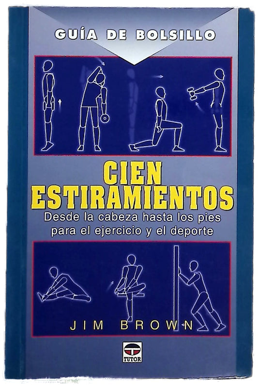 Cien estiramientos : desde la cabeza hasta los pies para el ejercicio y el deporte