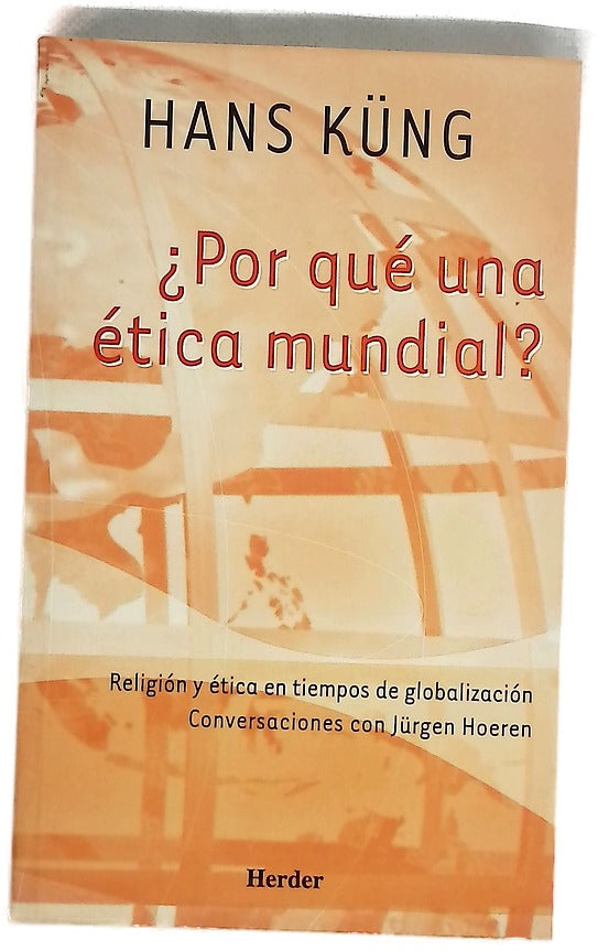 ¿Por qué una ética mundial? religión y ética en tiempos de globalización : conversaciones con Jürgen Hoeren