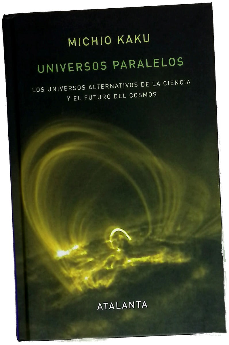 Universos paralelos los universos alternativos de la ciencia y el futuro del cosmos