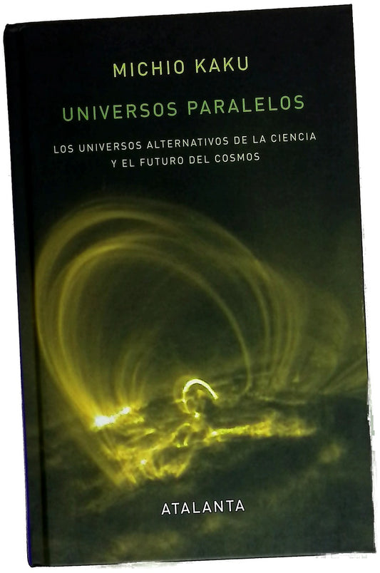 Universos paralelos los universos alternativos de la ciencia y el futuro del cosmos
