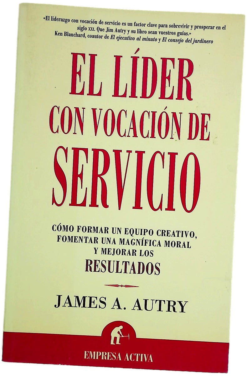 El líder con vocación de servicio cómo formar un equipo creativo, fomentar una magnífica moral y mejorar los resultados