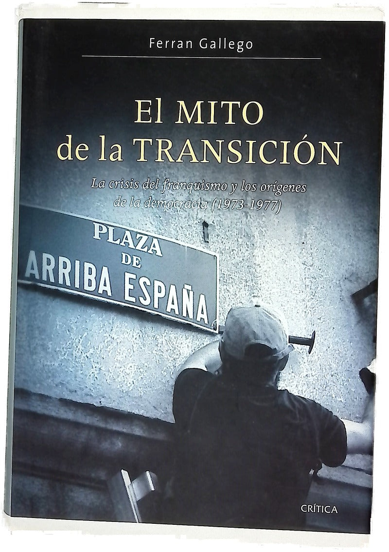 El mito de la transición la crisis del franquismo y los orígenes de la democracia, (1973-1977)