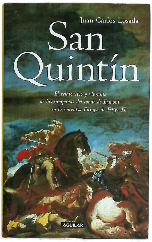 San Quintín el relato vivo y vibrante de las campañas del conde de Egmont en la convulsa Europa de Felipe II