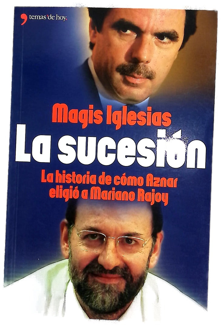 La sucesión la historia de cómo Aznar eligió a Mariano Rajoy