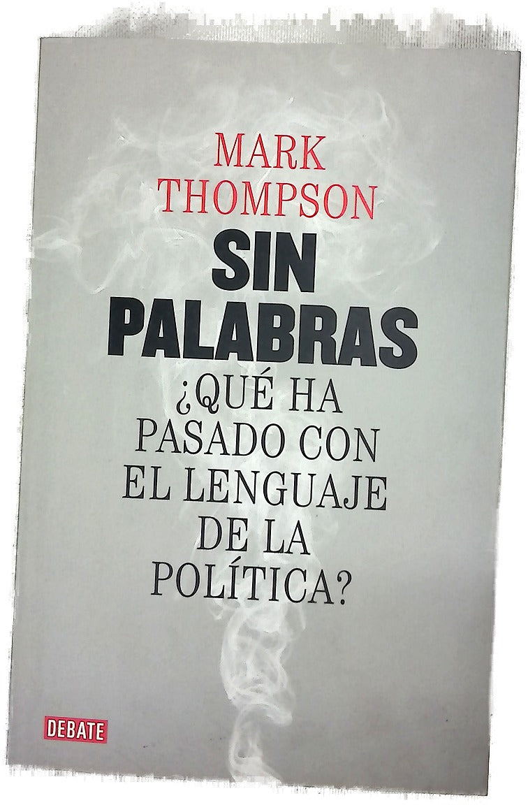 Sin palabras : ¿qué ha pasado con el lenguaje de la política?