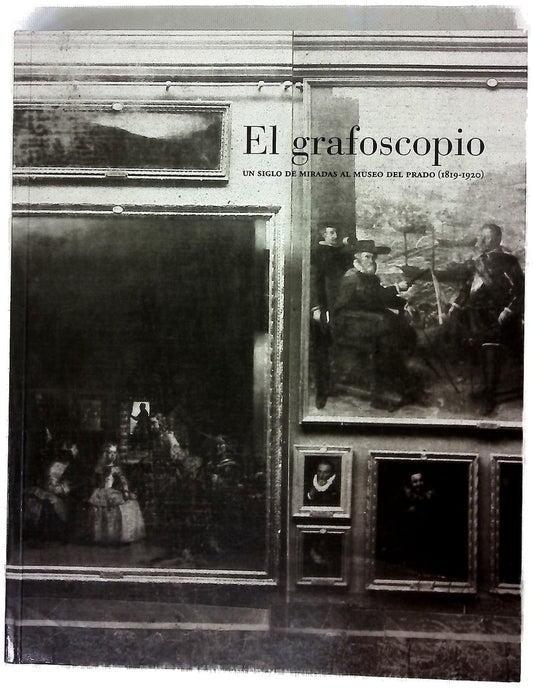 El grafoscopio un siglo de miradas al Museo del Prado (1819-1920) : [exposición]