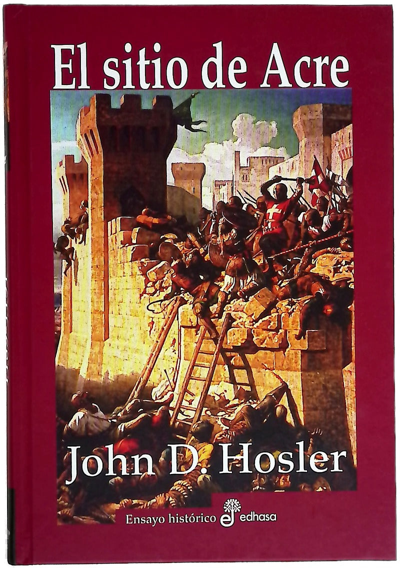 El sitio de Acre, 1189-1191 : Saladino, Ricardo Corazón de León y la batalla que decidió la Tercera Cruzada ; traducción de Tomás Fernández Aúz