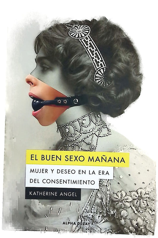 El buen sexo mañana : mujer y deseo en la era del consentimiento