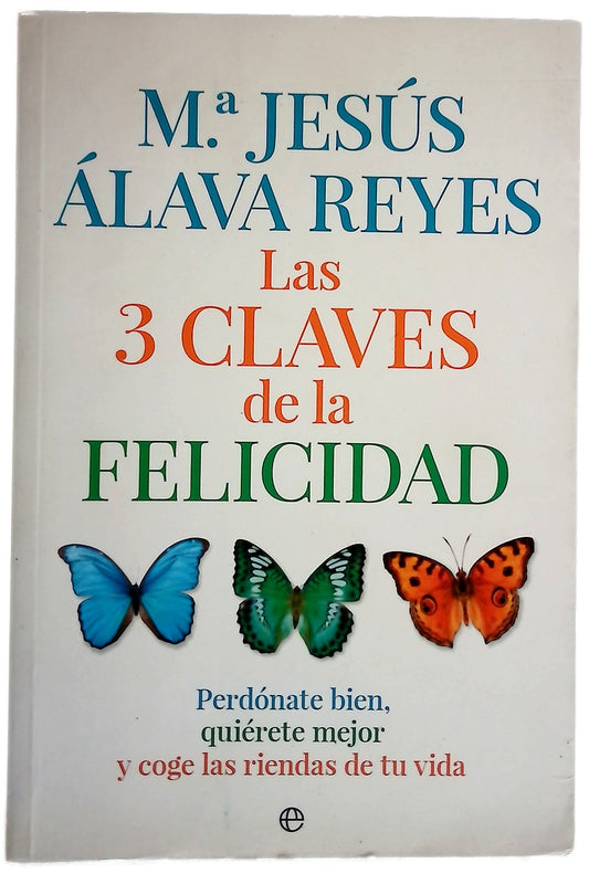 Las 3 claves de la felicidad : perdónate bien, quiérete mejor y coge las riendas de tu vida