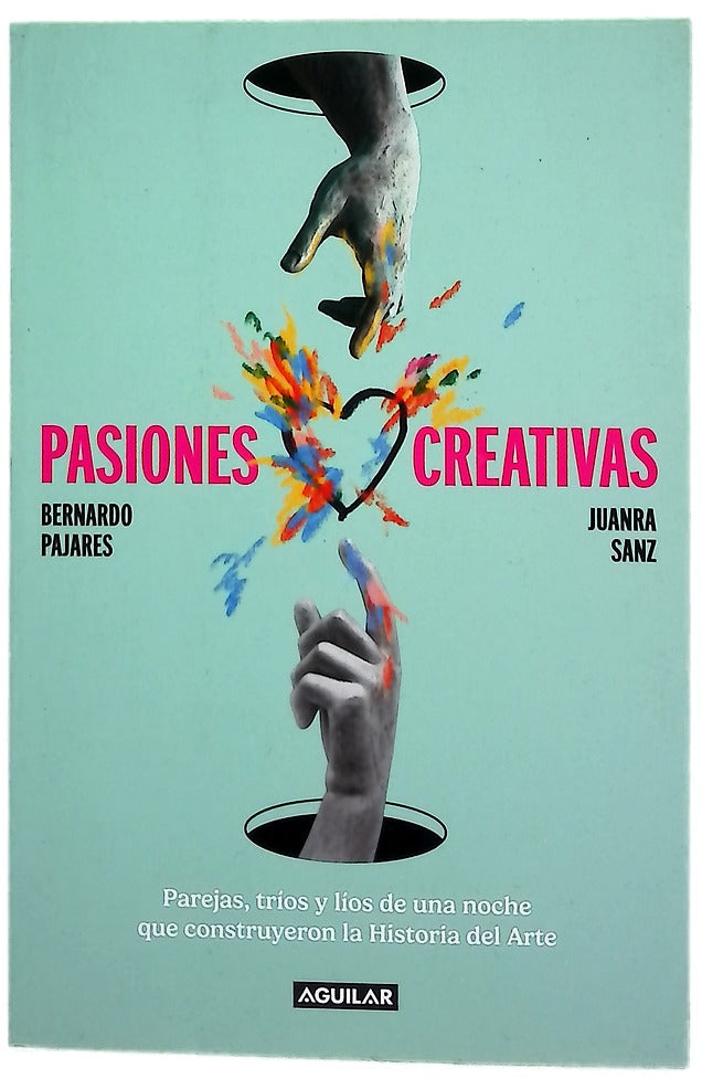 Pasiones creativas : parejas, tríos y líos de una noche que construyeron la historia del arte