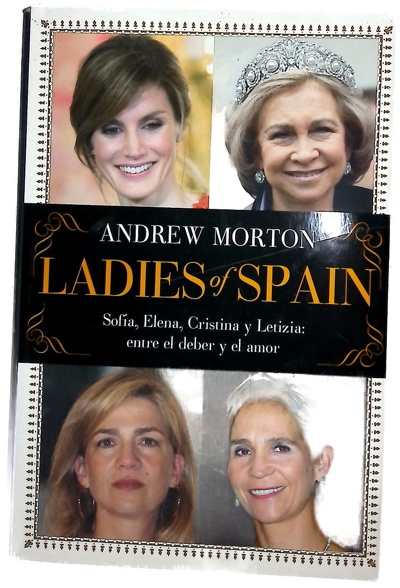 Ladies of Spain : Sofía, Elena, Cristina y Letizia, entre el deber y el amor