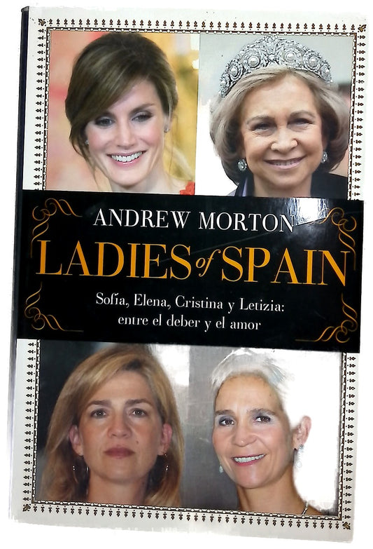 Ladies of Spain : Sofía, Elena, Cristina y Letizia, entre el deber y el amor