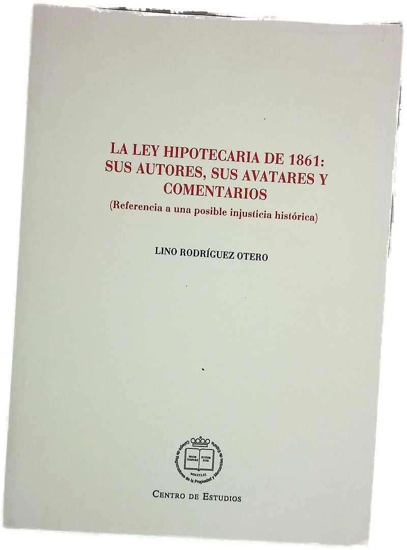 La Ley hipotecaria de 1861 sus autores, sus avatares y comentarios : (referencia a una posible injusticia histórica)