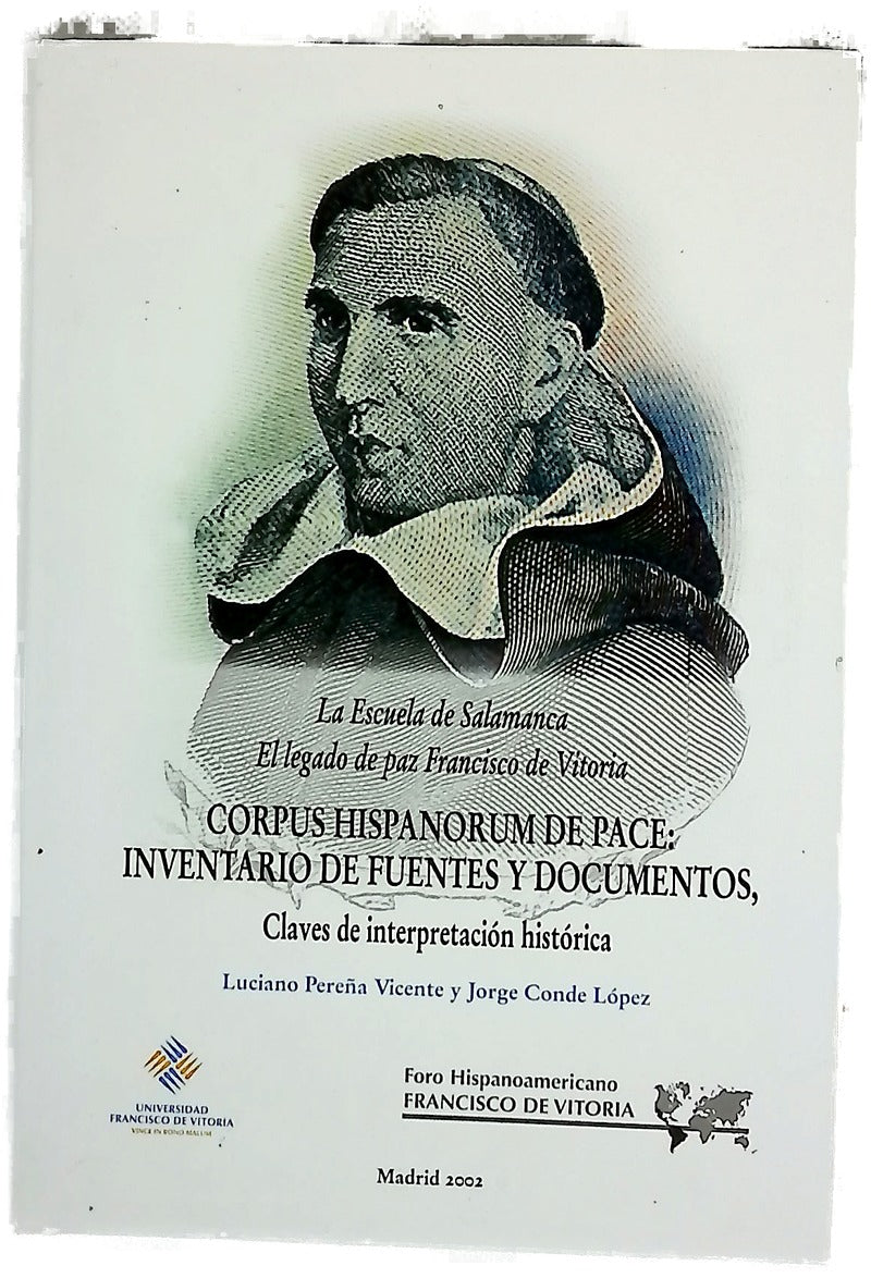 Corpus hispanorum de pace: inventario de fuentes y documentos claves de interpretación histórica : la Escuela de Salamanca, el legado de paz Francisco de Vitoria