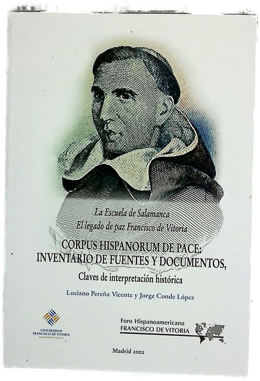 Corpus hispanorum de pace: inventario de fuentes y documentos claves de interpretación histórica : la Escuela de Salamanca, el legado de paz Francisco de Vitoria