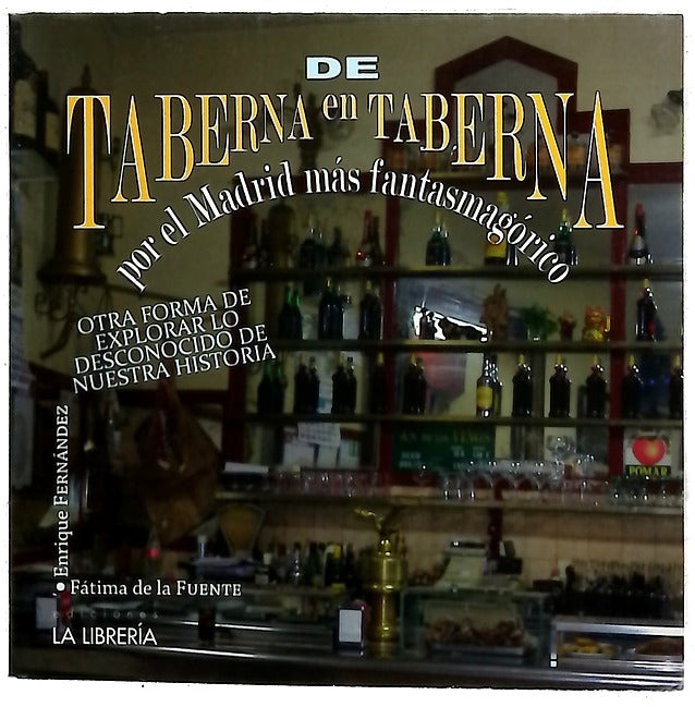 De taberna en taberna por el Madrid más fantasmagórico : otra forma de explorar lo desconocido de nuestra historia