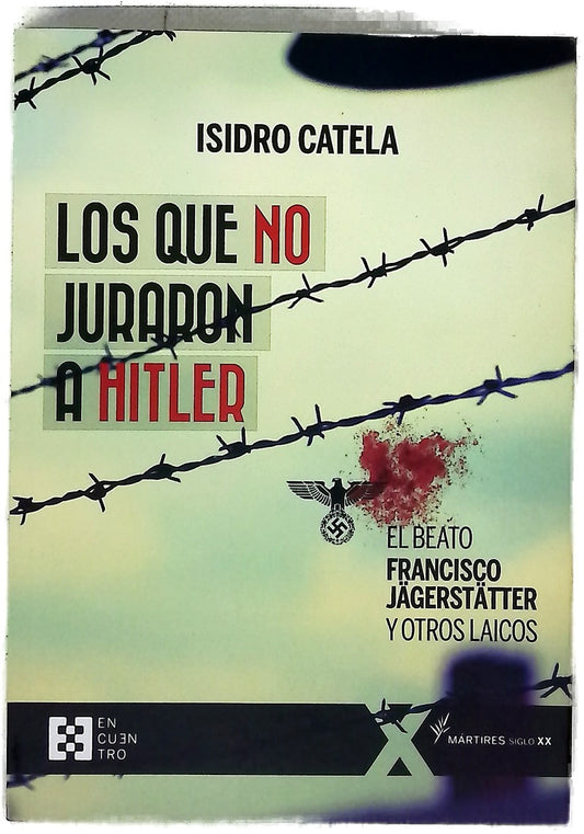 Los que no juraron a Hitler : el beato Francisco Jägerstätter y otros laicos