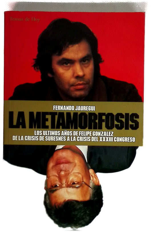 La metamorfosis los últimos años de Felipe González : de la crisis de Suresnes a la crisis del XVIII Congreso