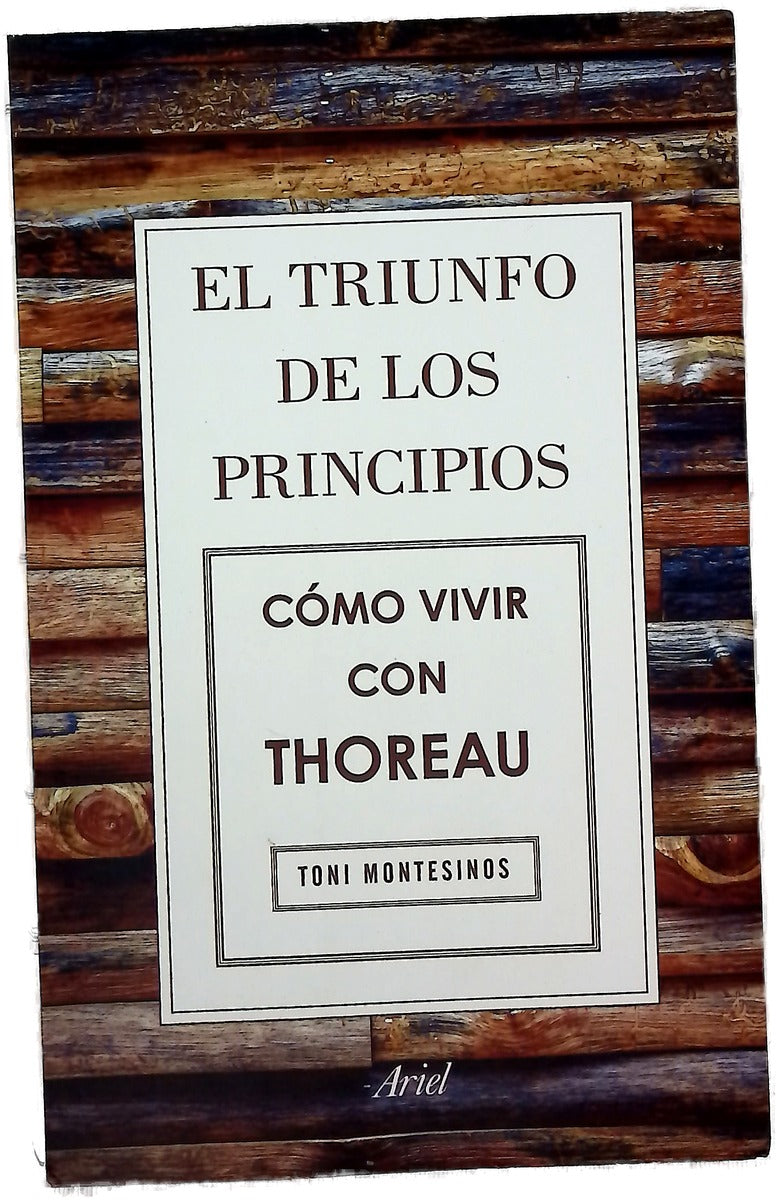 El triunfo de los principios : cómo vivir como Thoreau