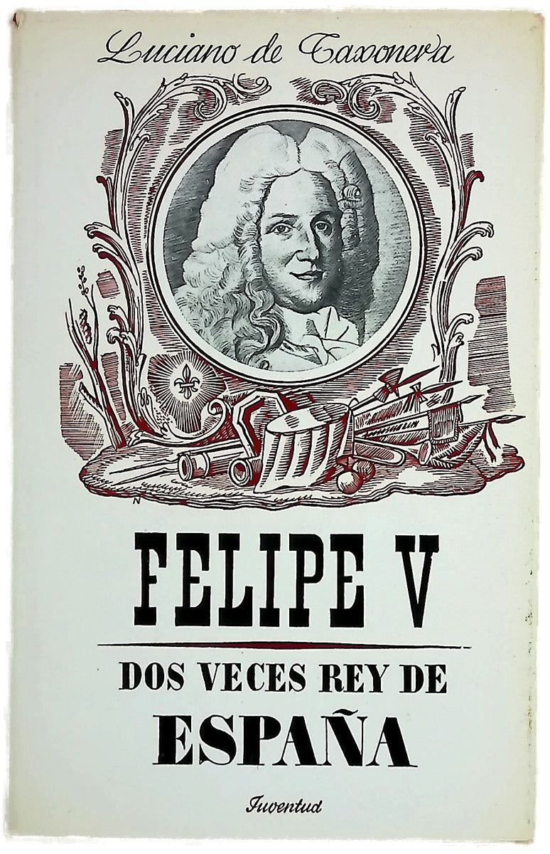 Felipe V : fundador de una dinastía y dos veces rey de España