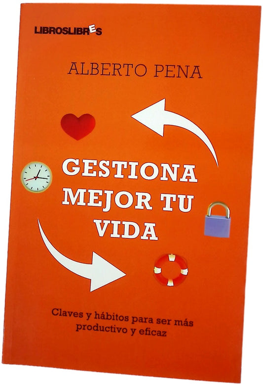 Gestiona mejor tu vida claves y hábitos para ser más productivo y eficaz
