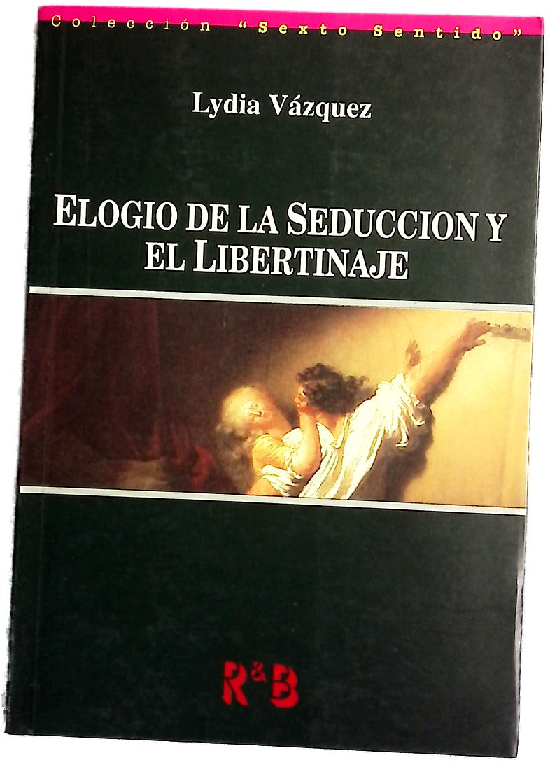 Elogio de la seducción y el libertinaje : seguido de un prontuario de la seducción