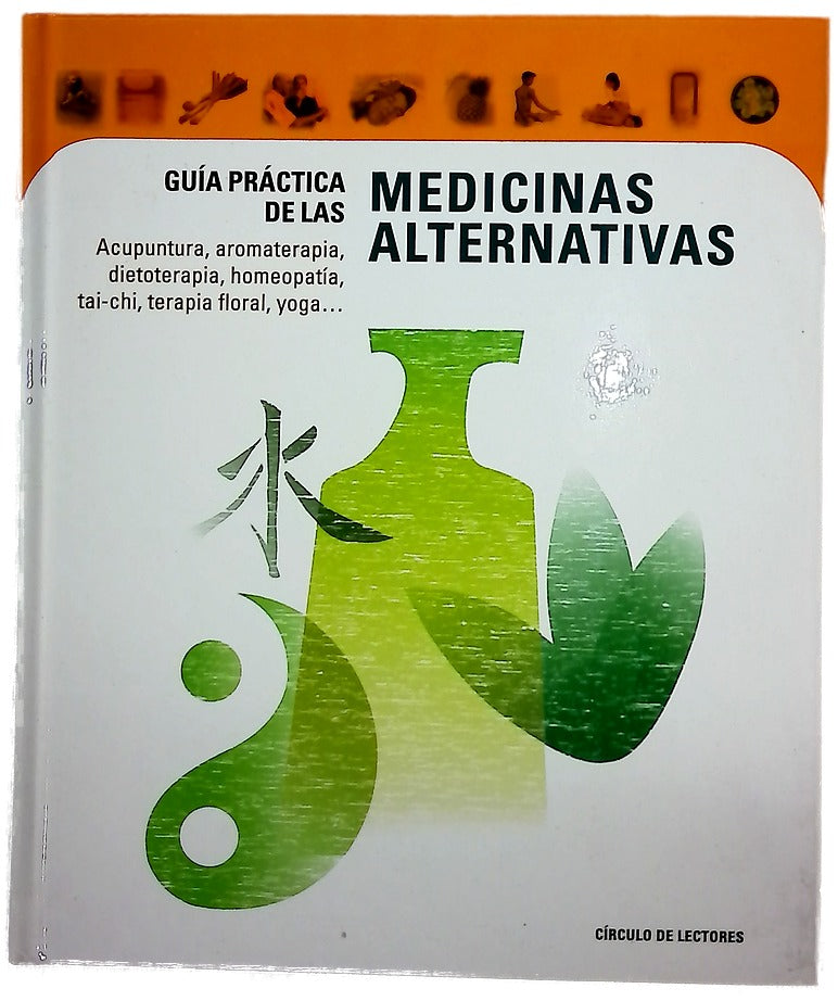Guía práctica de las medicinas alternativas : acupuntura, aromaterapia, dietoterapia, homeopatía, tai-chi, terapia floral, yoga…