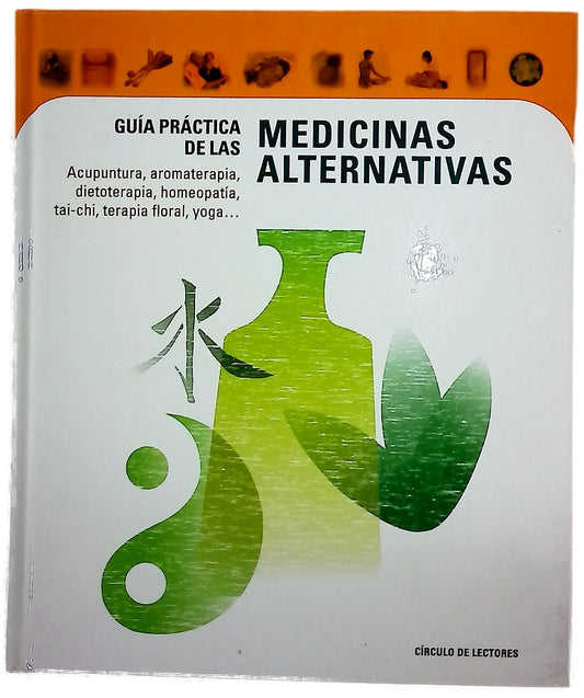 Guía práctica de las medicinas alternativas : acupuntura, aromaterapia, dietoterapia, homeopatía, tai-chi, terapia floral, yoga…