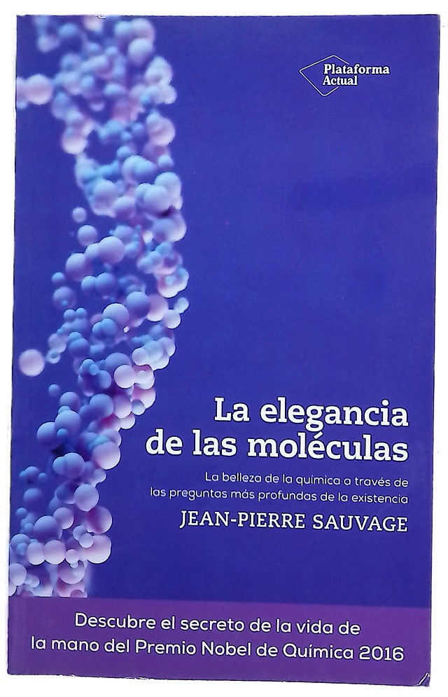 La elegancia de las moléculas : la belleza de la química a través de las preguntas más profundas de la existencia