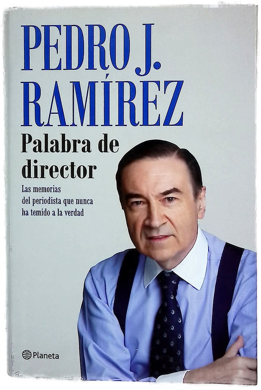 Palabra de director : las memorias del periodista que nunca ha temido a la verdad