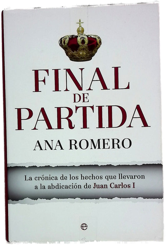 Final de partida : la crónica de los hechos que llevaron a la abdicación de Juan Carlos I